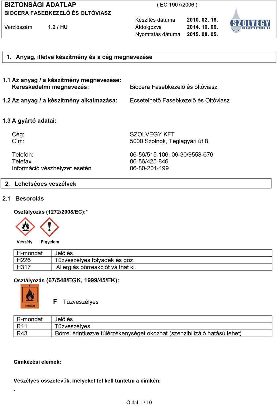 Telefon: 06-56/515-106, 06-30/9558-676 Telefax: 06-56/425-846 Információ vészhelyzet esetén: 06-80-201-199 2. Lehetséges veszélyek 2.