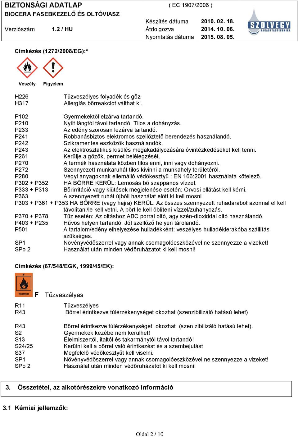 P243 Az elektrosztatikus kisülés megakadályozására óvintézkedéseket kell tenni. P261 Kerülje a gőzök, permet belélegzését. P270 A termék használata közben tilos enni, inni vagy dohányozni.