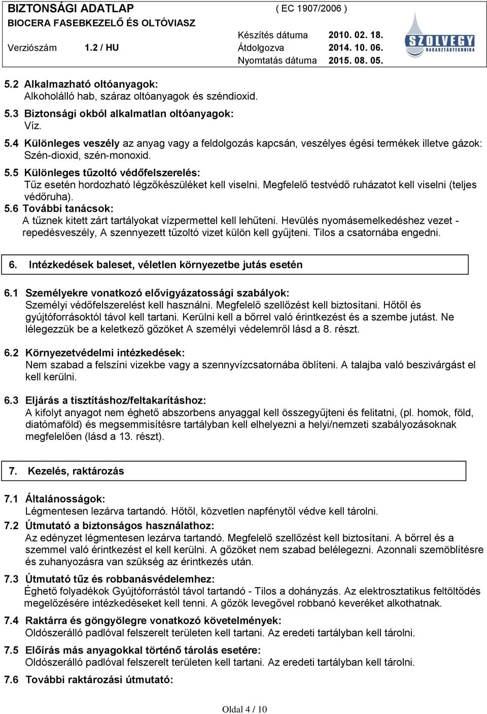 Megfelelő testvédő ruházatot kell viselni (teljes védőruha). 5.6 További tanácsok: A tűznek kitett zárt tartályokat vízpermettel kell lehűteni.