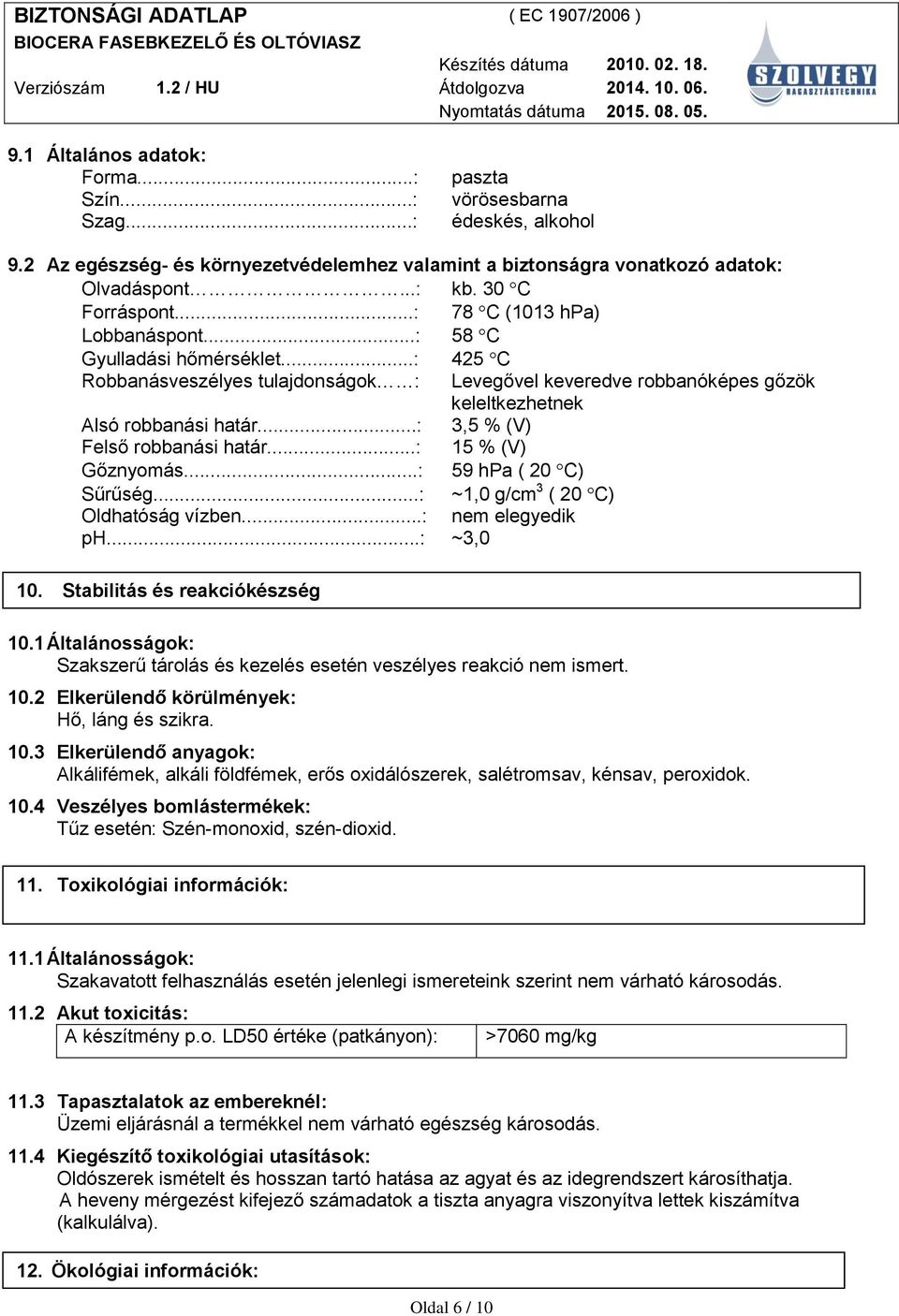 ..: 3,5 % (V) Felső robbanási határ...: 15 % (V) Gőznyomás...: 59 hpa ( 20 C) Sűrűség...: ~1,0 g/cm 3 ( 20 C) Oldhatóság vízben...: nem elegyedik ph...: ~3,0 10. Stabilitás és reakciókészség 10.