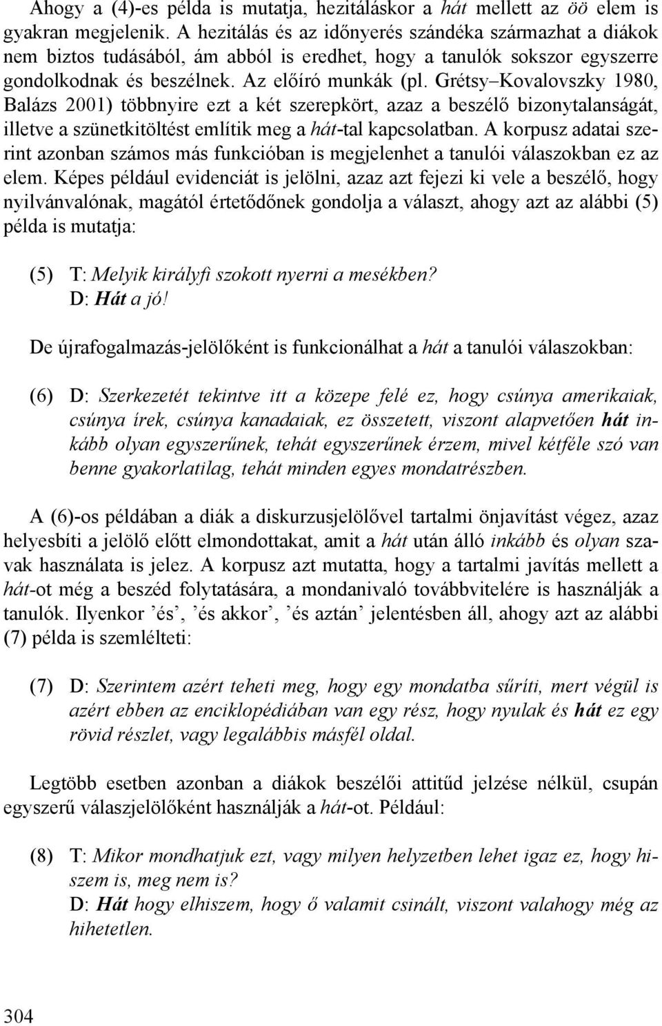 Grétsy Kovalovszky 1980, Balázs 2001) többnyire ezt a két szerepkört, azaz a beszélő bizonytalanságát, illetve a szünetkitöltést említik meg a hát-tal kapcsolatban.