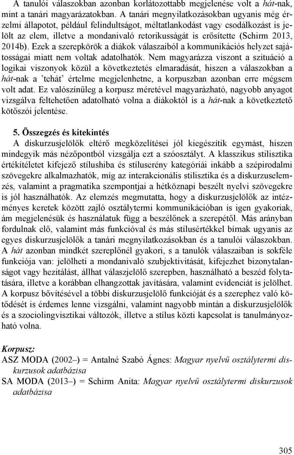 2013, 2014b). Ezek a szerepkörök a diákok válaszaiból a kommunikációs helyzet sajátosságai miatt nem voltak adatolhatók.