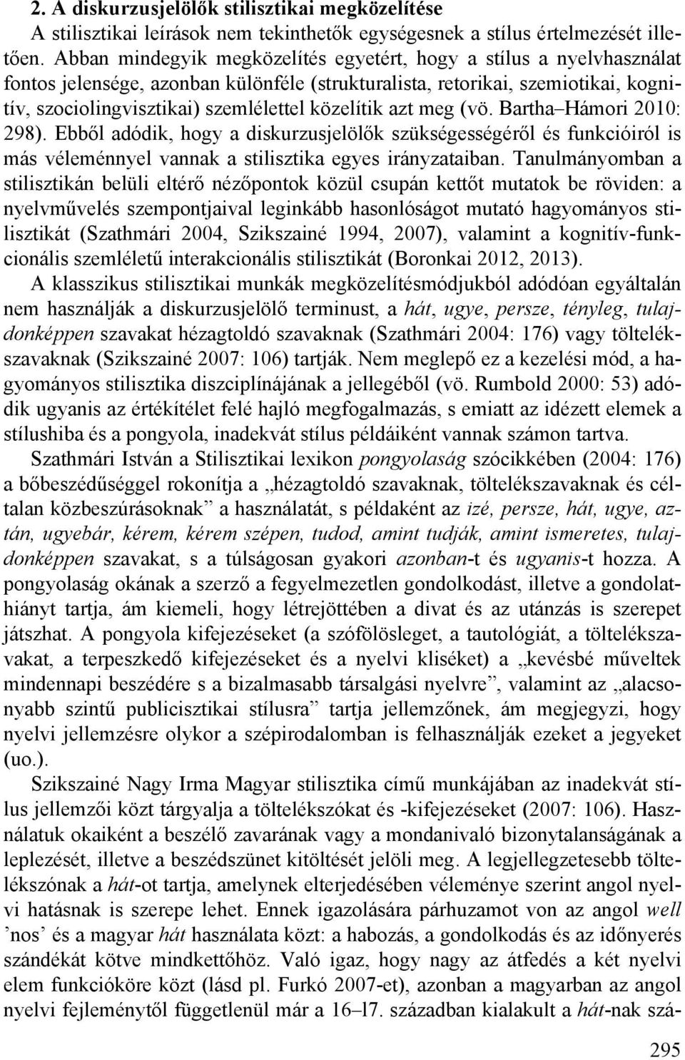 közelítik azt meg (vö. Bartha Hámori 2010: 298). Ebből adódik, hogy a diskurzusjelölők szükségességéről és funkcióiról is más véleménnyel vannak a stilisztika egyes irányzataiban.