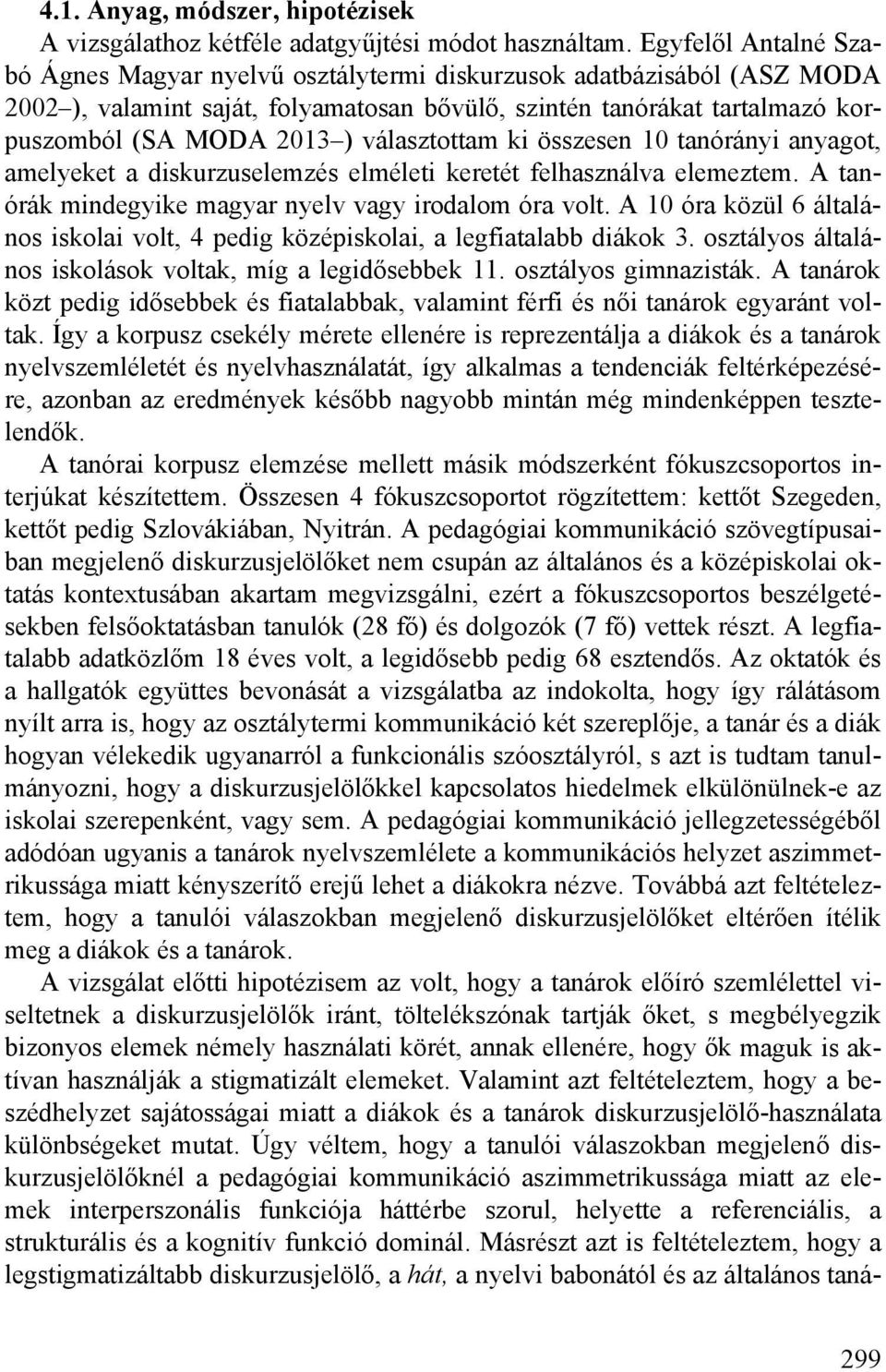 választottam ki összesen 10 tanórányi anyagot, amelyeket a diskurzuselemzés elméleti keretét felhasználva elemeztem. A tanórák mindegyike magyar nyelv vagy irodalom óra volt.