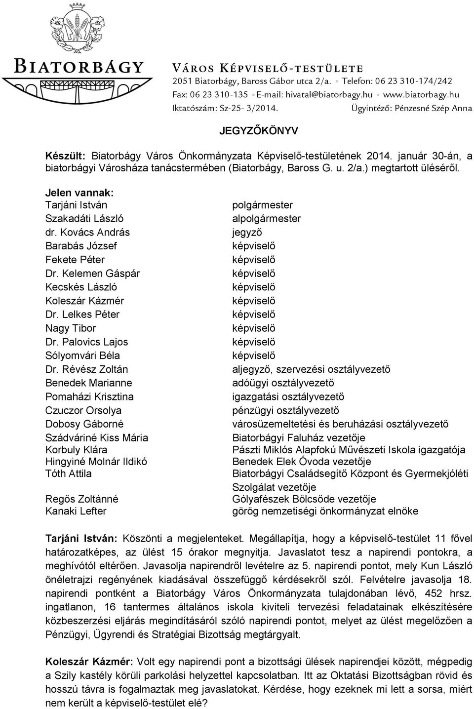 ) megtartott üléséről. Jelen vannak: Tarjáni István Szakadáti László dr. Kovács András Barabás József Fekete Péter Dr. Kelemen Gáspár Kecskés László Koleszár Kázmér Dr. Lelkes Péter Nagy Tibor Dr.