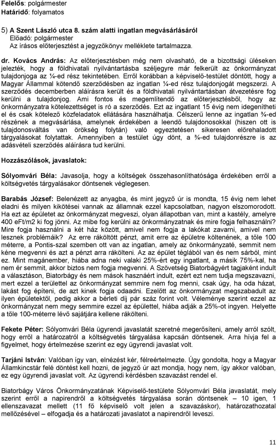tekintetében. Erről korábban a képviselő-testület döntött, hogy a Magyar Állammal kötendő szerződésben az ingatlan ¼-ed rész tulajdonjogát megszerzi.