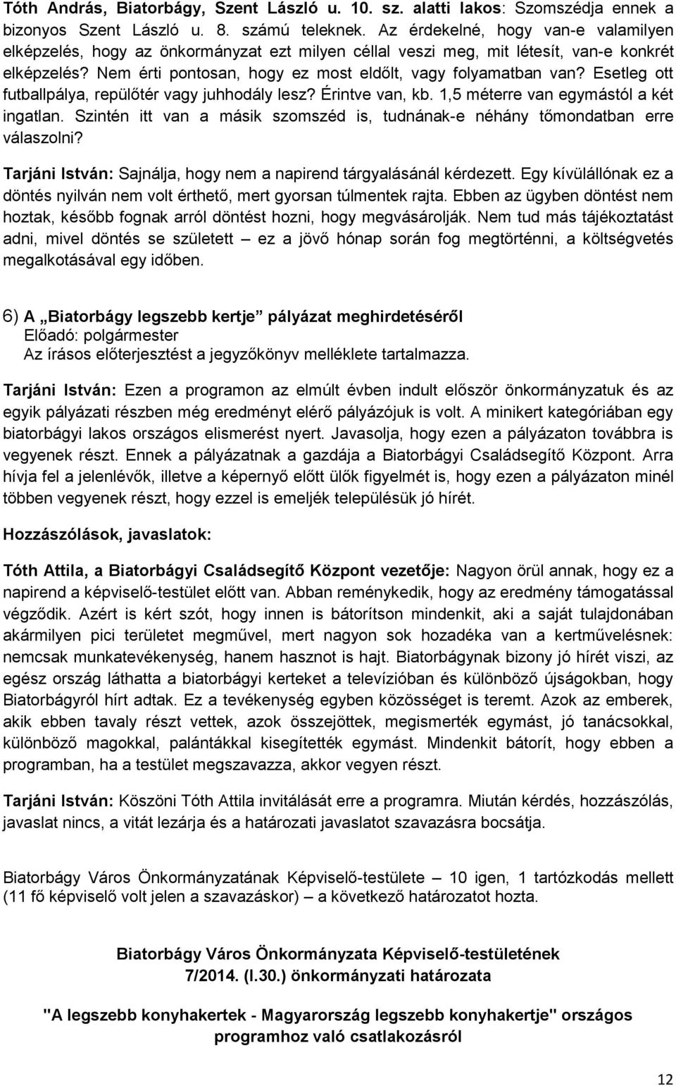 Esetleg ott futballpálya, repülőtér vagy juhhodály lesz? Érintve van, kb. 1,5 méterre van egymástól a két ingatlan. Szintén itt van a másik szomszéd is, tudnának-e néhány tőmondatban erre válaszolni?