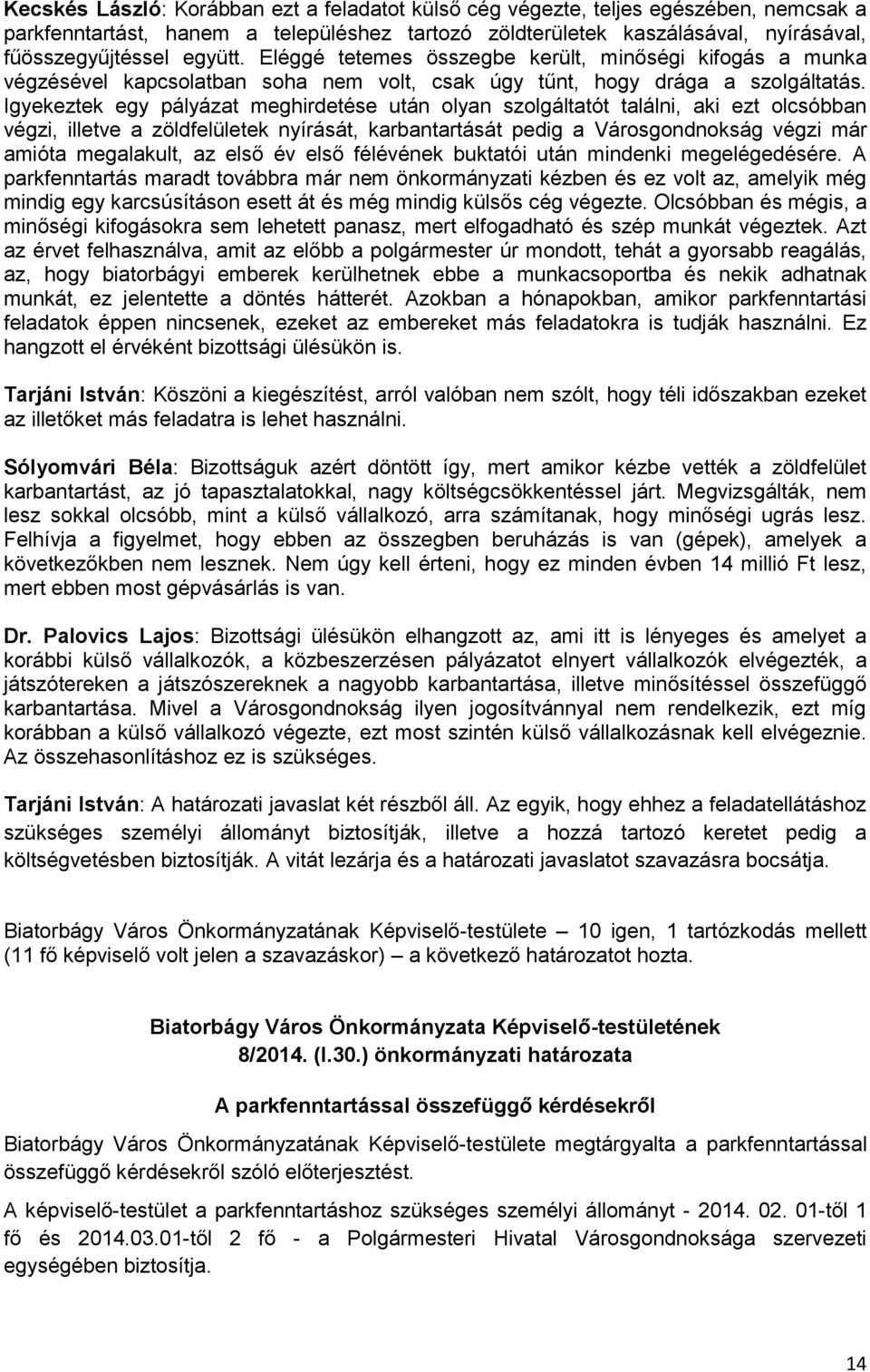 Igyekeztek egy pályázat meghirdetése után olyan szolgáltatót találni, aki ezt olcsóbban végzi, illetve a zöldfelületek nyírását, karbantartását pedig a Városgondnokság végzi már amióta megalakult, az