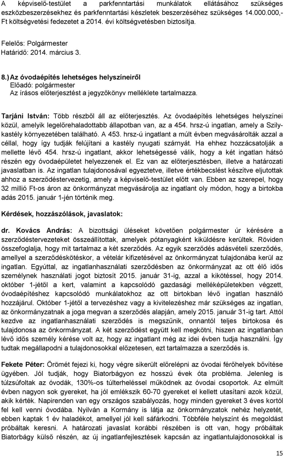 Tarjáni István: Több részből áll az előterjesztés. Az óvodaépítés lehetséges helyszínei közül, amelyik legelőrehaladottabb állapotban van, az a 454.