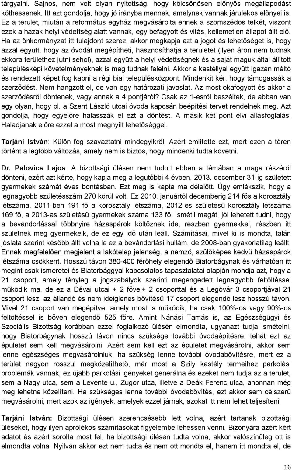 Ha az önkormányzat itt tulajdont szerez, akkor megkapja azt a jogot és lehetőséget is, hogy azzal együtt, hogy az óvodát megépítheti, hasznosíthatja a területet (ilyen áron nem tudnak ekkora