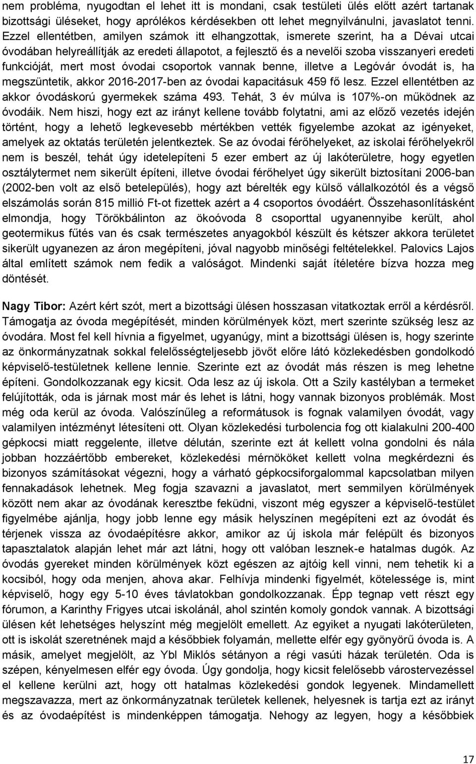 mert most óvodai csoportok vannak benne, illetve a Legóvár óvodát is, ha megszüntetik, akkor 2016-2017-ben az óvodai kapacitásuk 459 fő lesz. Ezzel ellentétben az akkor óvodáskorú gyermekek száma 493.