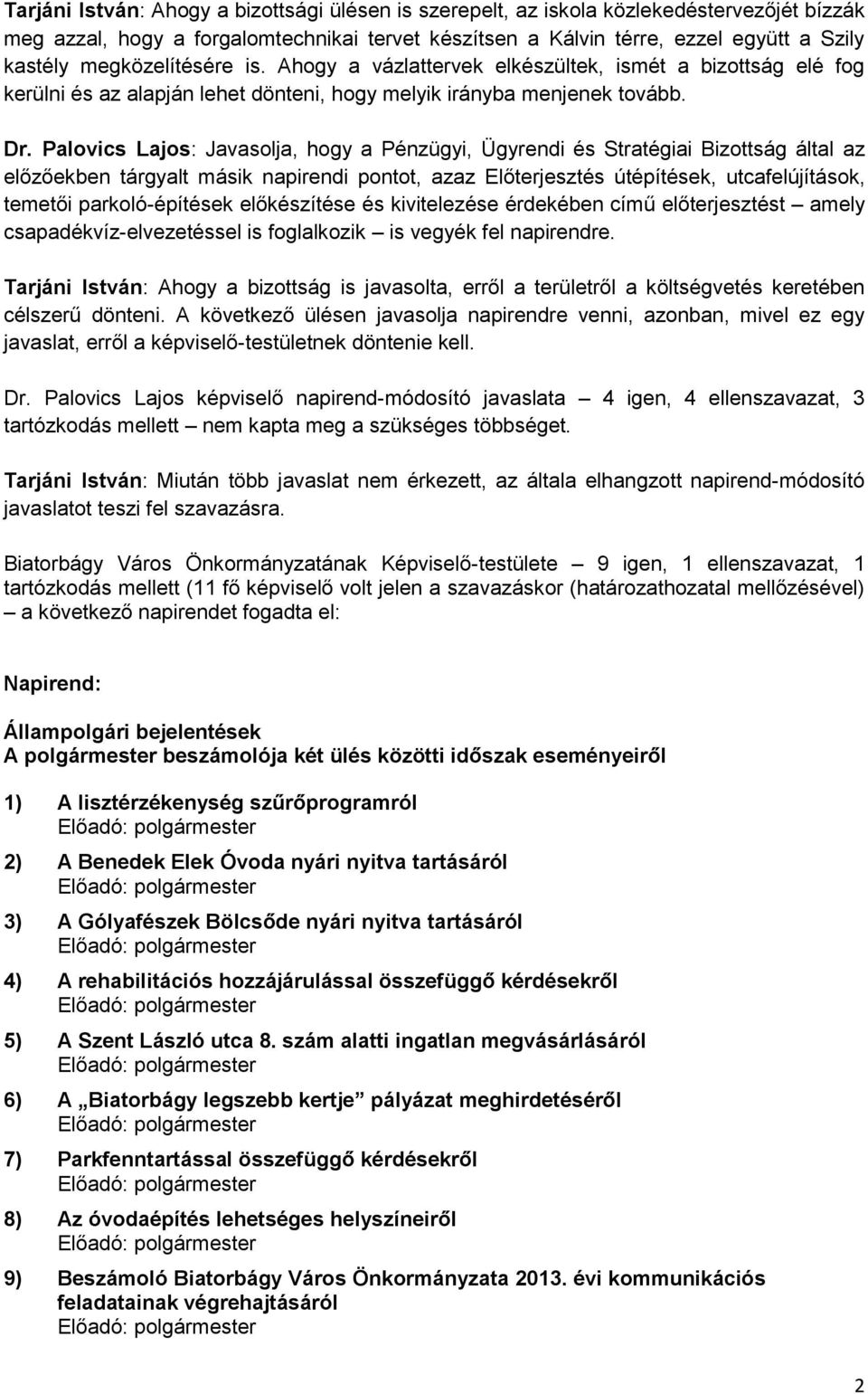 Palovics Lajos: Javasolja, hogy a Pénzügyi, Ügyrendi és Stratégiai Bizottság által az előzőekben tárgyalt másik napirendi pontot, azaz Előterjesztés útépítések, utcafelújítások, temetői