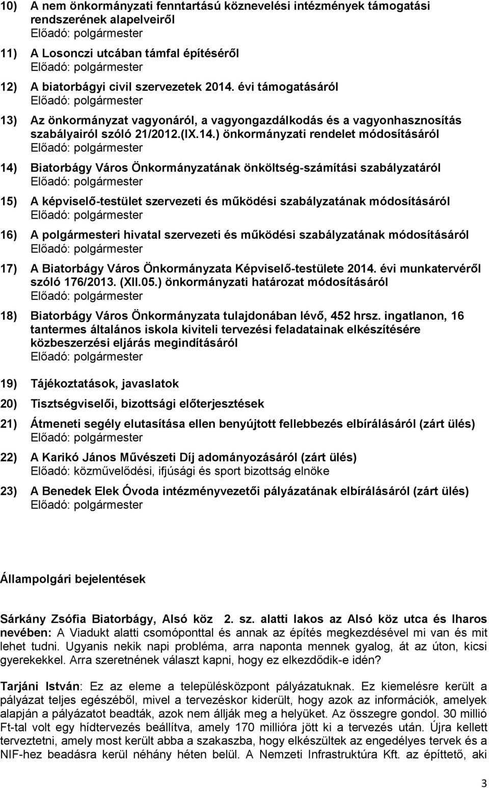 ) önkormányzati rendelet módosításáról 14) Biatorbágy Város Önkormányzatának önköltség-számítási szabályzatáról 15) A képviselő-testület szervezeti és működési szabályzatának módosításáról 16) A