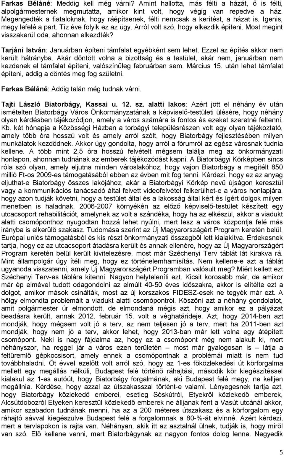 Most megint visszakerül oda, ahonnan elkezdték? Tarjáni István: Januárban építeni támfalat egyébként sem lehet. Ezzel az építés akkor nem került hátrányba.