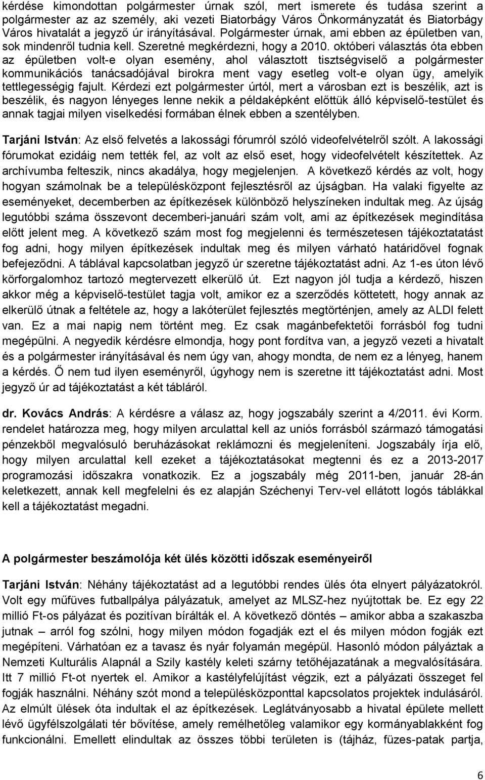 októberi választás óta ebben az épületben volt-e olyan esemény, ahol választott tisztségviselő a polgármester kommunikációs tanácsadójával birokra ment vagy esetleg volt-e olyan ügy, amelyik
