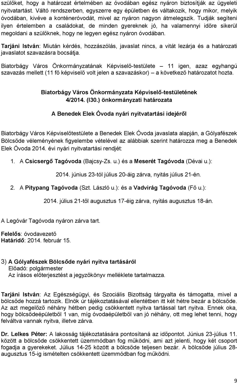 Tudják segíteni ilyen értelemben a családokat, de minden gyereknek jó, ha valamennyi időre sikerül megoldani a szülőknek, hogy ne legyen egész nyáron óvodában.