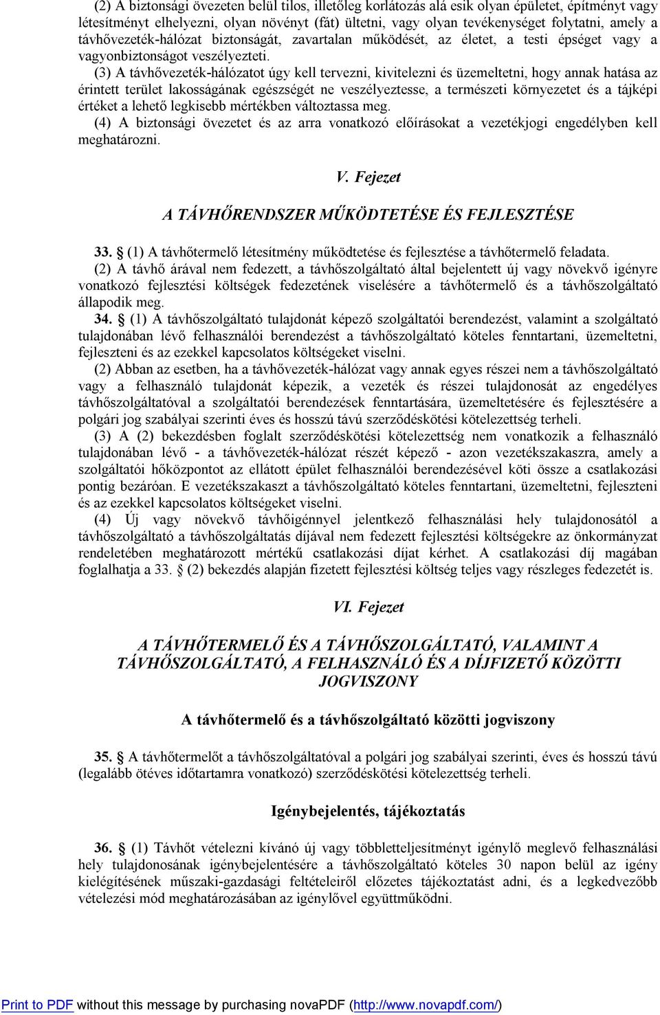 (3) A távhővezeték-hálózatot úgy kell tervezni, kivitelezni és üzemeltetni, hogy annak hatása az érintett terület lakosságának egészségét ne veszélyeztesse, a természeti környezetet és a tájképi