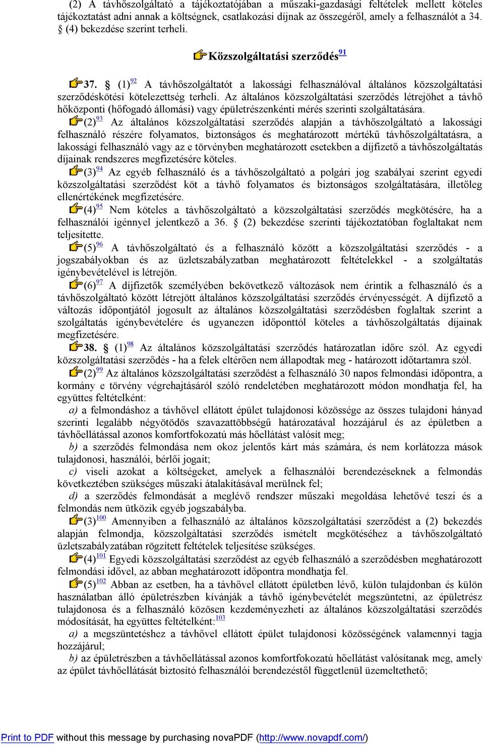 Az általános közszolgáltatási szerződés létrejöhet a távhő hőközponti (hőfogadó állomási) vagy épületrészenkénti mérés szerinti szolgáltatására.