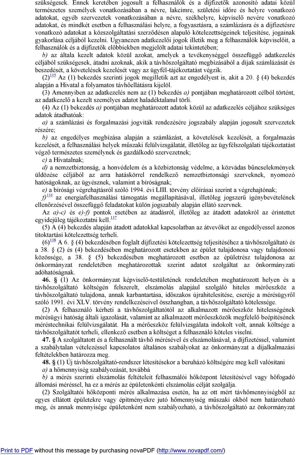 vonatkozásában a névre, székhelyre, képviselő nevére vonatkozó adatokat, és mindkét esetben a felhasználási helyre, a fogyasztásra, a számlázásra és a díjfizetésre vonatkozó adatokat a