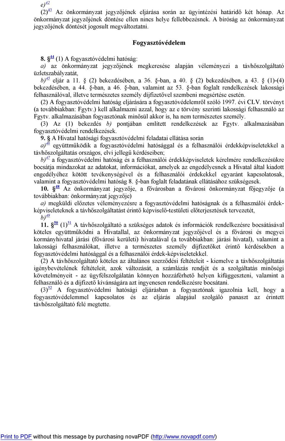 44 (1) A fogyasztóvédelmi hatóság: a) az önkormányzat jegyzőjének megkeresése alapján véleményezi a távhőszolgáltató üzletszabályzatát, b) 45 eljár a 11. (2) bekezdésében, a 36. -ban, a 40.