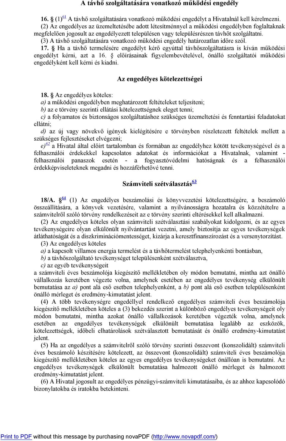 (3) A távhő szolgáltatására vonatkozó működési engedély határozatlan időre szól. 17. Ha a távhő termelésére engedélyt kérő egyúttal távhőszolgáltatásra is kíván működési engedélyt kérni, azt a 16.