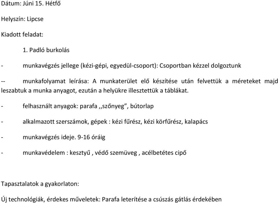 készítése után felvettük a méreteket majd leszabtuk a munka anyagot, ezután a helyükre illesztettük a táblákat.