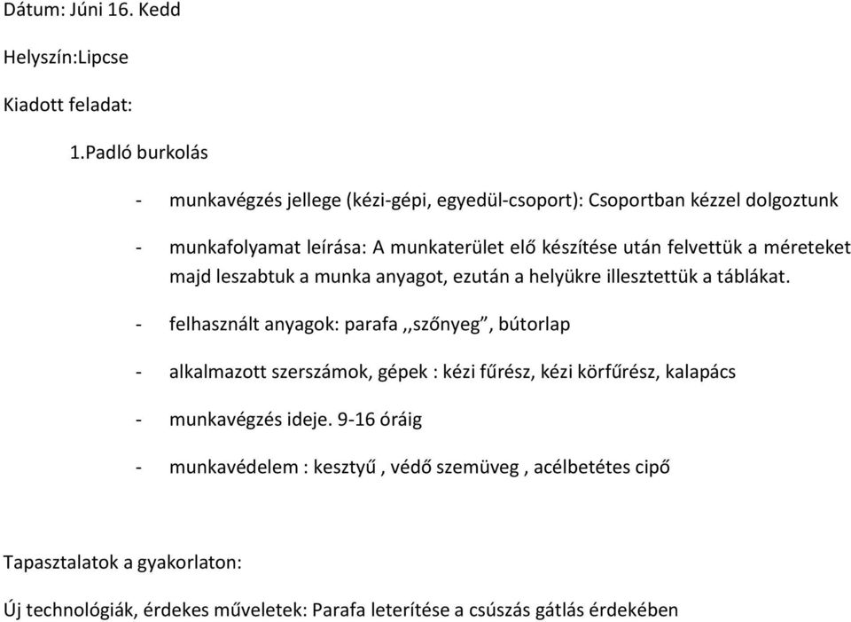 készítése után felvettük a méreteket majd leszabtuk a munka anyagot, ezután a helyükre illesztettük a táblákat.