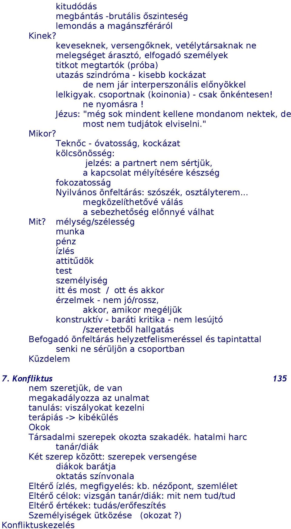 csoportnak (koinonia) - csak önkéntesen! ne nyomásra! Jézus: "még sok mindent kellene mondanom nektek, de most nem tudjátok elviselni." Mikor?