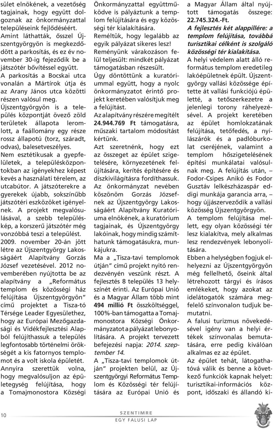 A parkosítás a Bocskai utca vonalán a Mártírok útja és az Arany János utca közötti részen valósul meg.