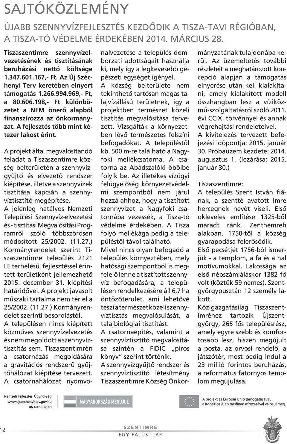 198,- Ft különböze tet a NFM önerô alapból finanszírozza az önkormányzat. A fejlesztés több mint kétezer lakost érint.