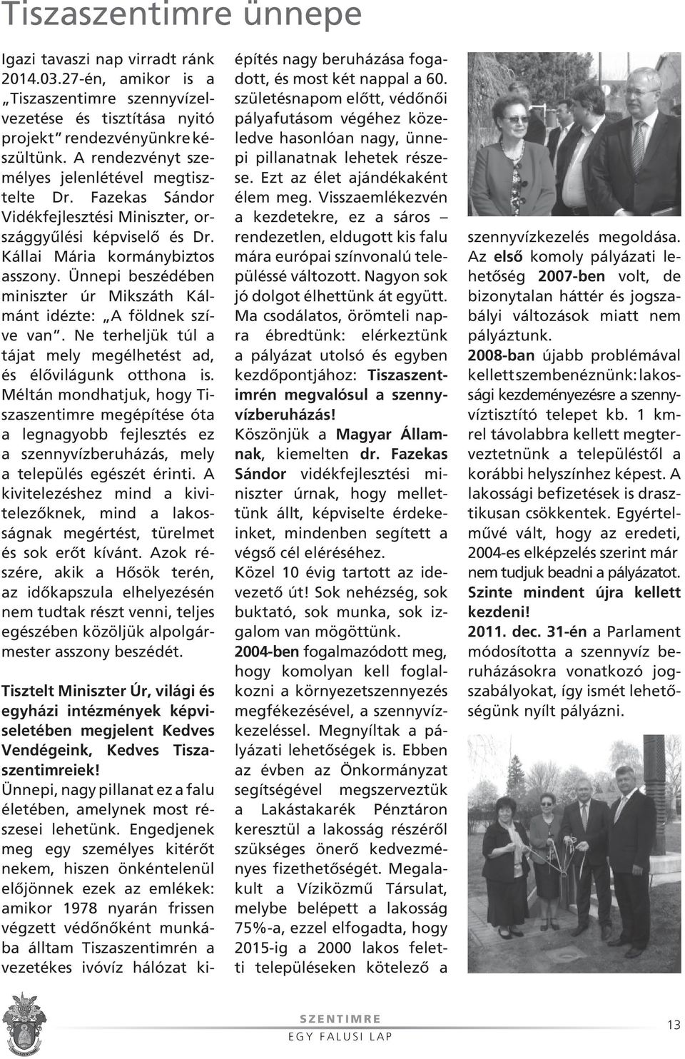 Ünnepi beszédében miniszter úr Mikszáth Kálmánt idézte: A földnek szíve van. Ne terheljük túl a tá jat mely megélhetést ad, és élôvilágunk otthona is.