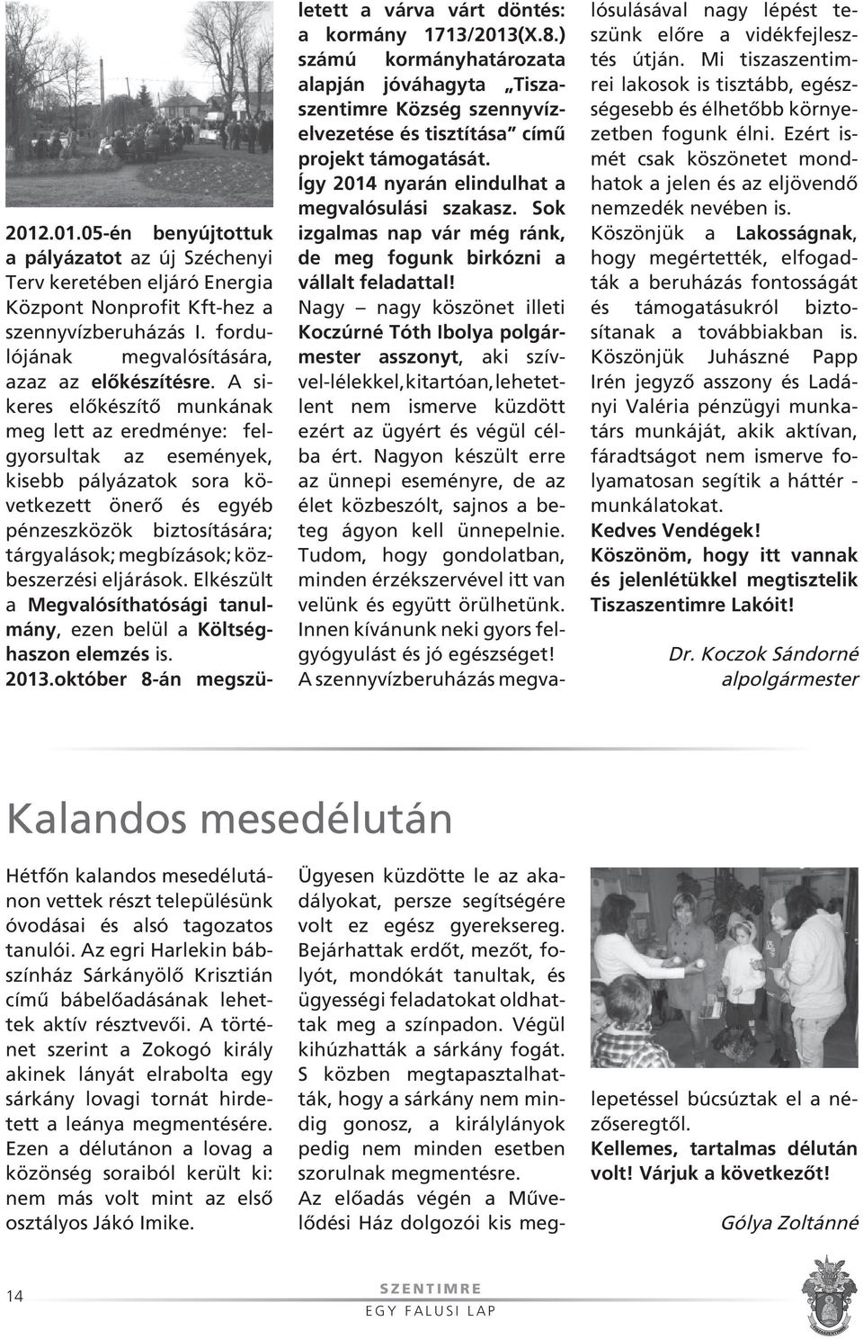 beszerzési eljárások. Elké szült a Megvalósíthatósági ta nulmány, ezen belül a Költ séghaszon elemzés is. 2013.október 8-