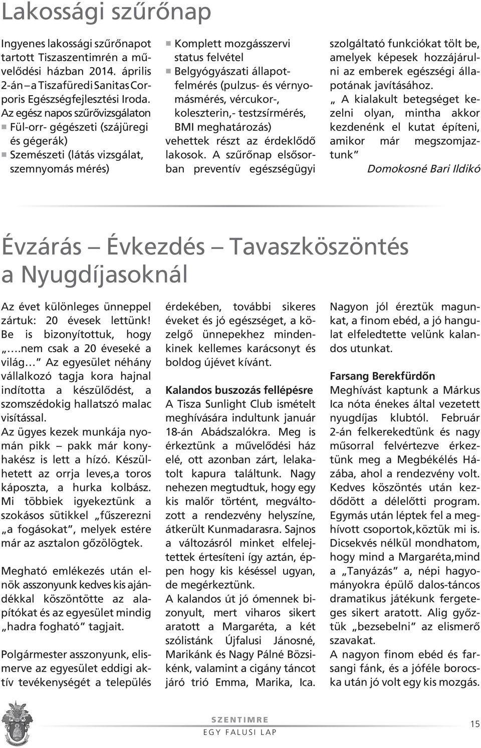 és vérnyomásmérés, vércukor-, koleszterin,- testzsírmérés, BMI meghatározás) vehettek részt az érdeklôdô lakosok.