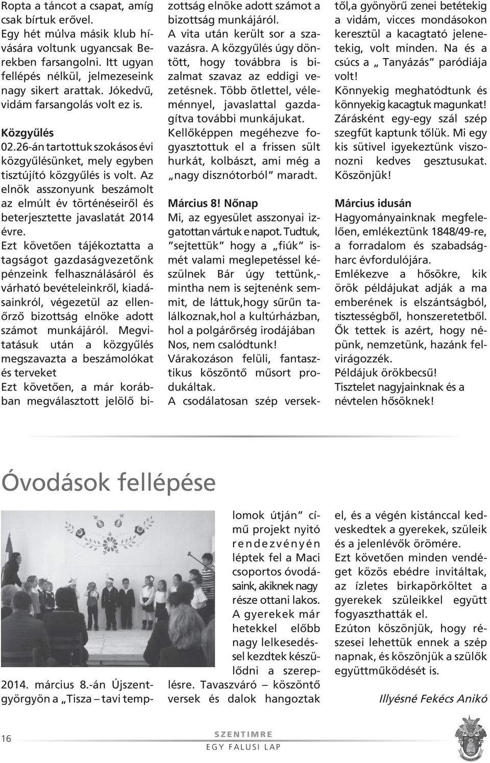 Az elnök asszonyunk beszámolt az elmúlt év történéseirôl és beterjesztette javaslatát 2014 évre.