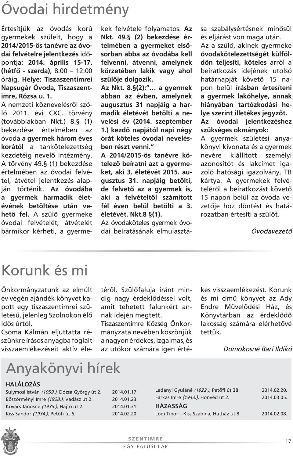 (1) bekezdése értelmében az óvo da a gyermek három éves korától a tankötelezettség kezdetéig nevelô intézmény. A törvény 49.