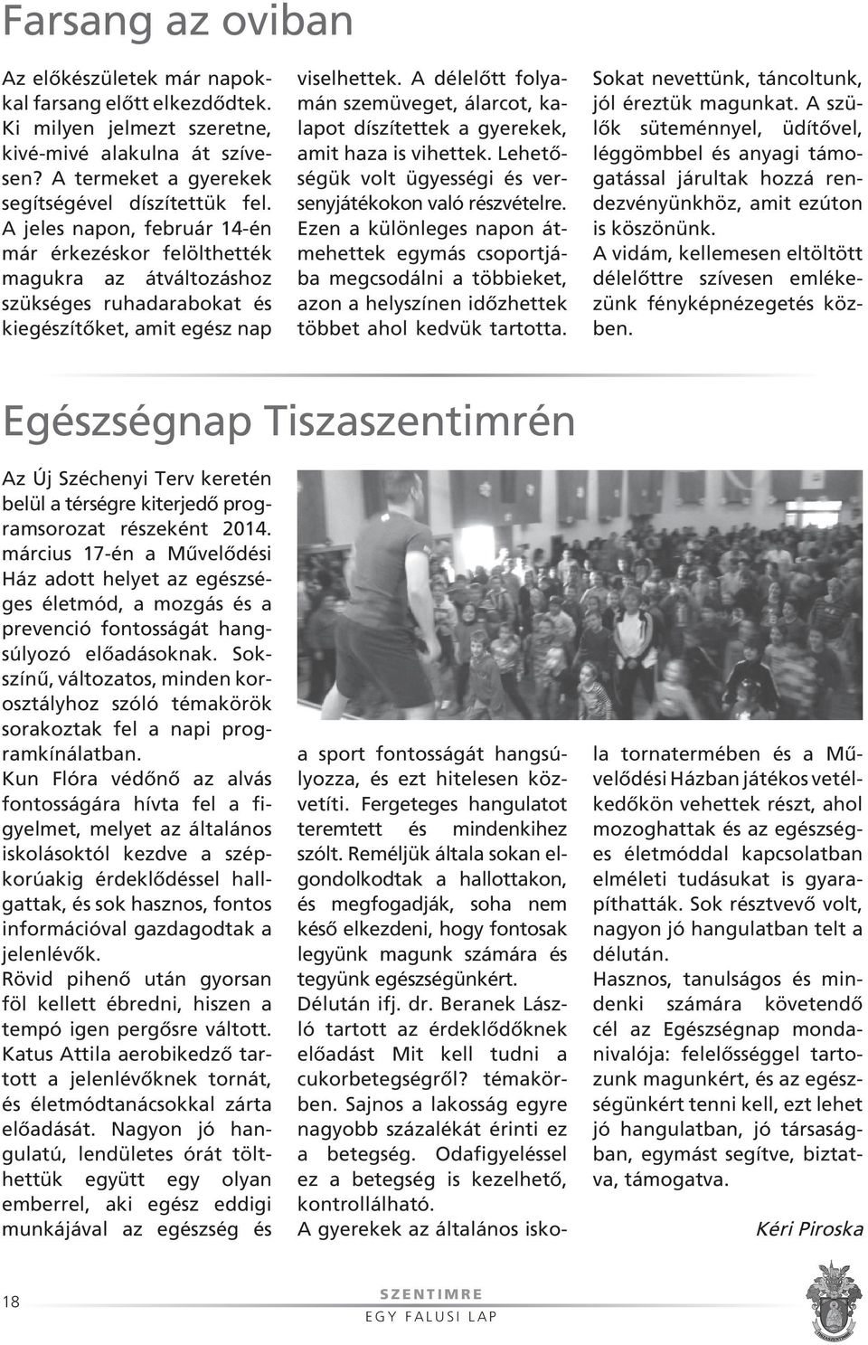 A délelôtt folyamán szem üve get, álarcot, kalapot dí szí tettek a gyerekek, amit haza is vihettek. Lehe tôségük volt ügyességi és versenyjá té kokon való részvételre.