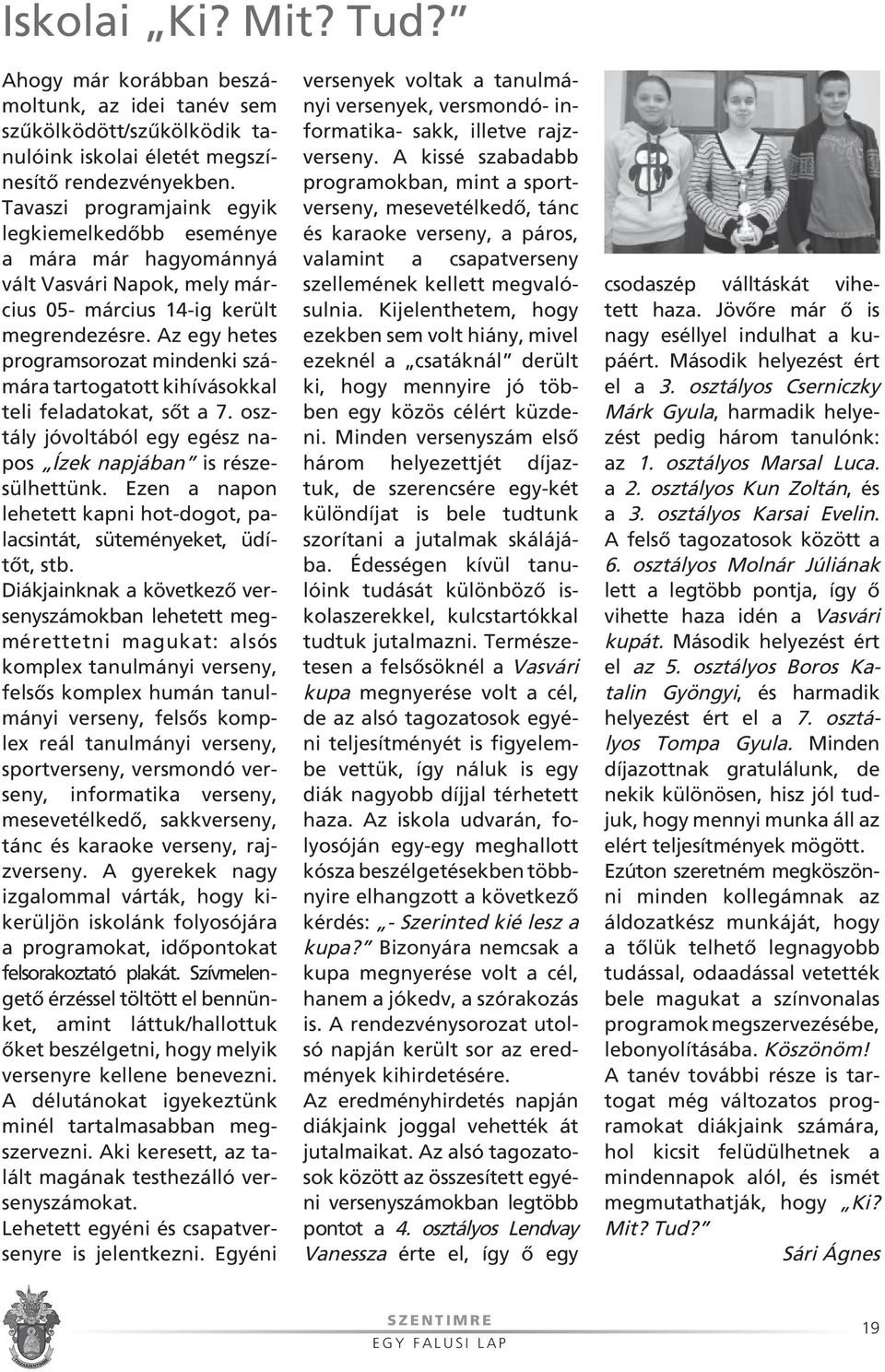 Az egy hetes programsorozat mindenki szá - mára tartogatott kihí vá sok kal teli feladatokat, sôt a 7. osztály jóvoltából egy egész napos Ízek napjában is részesülhettünk.
