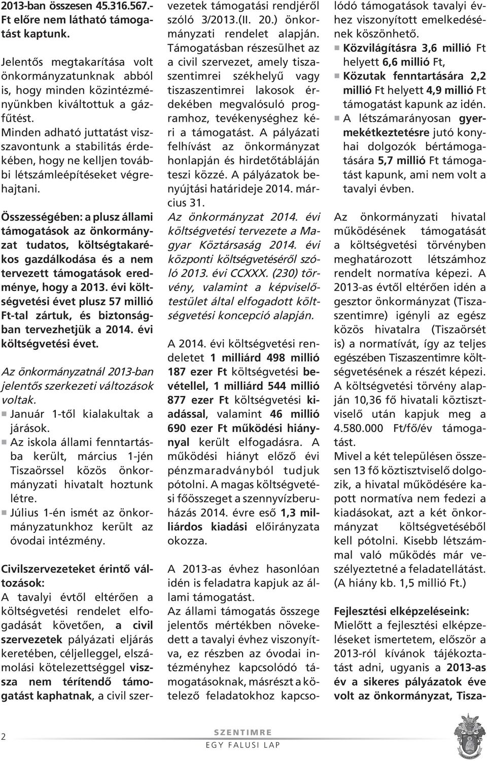 Összességében: a plusz állami támogatások az önkormányzat tudatos, költségtaka rékos gazdálkodása és a nem tervezett támogatások eredménye, hogy a 2013.