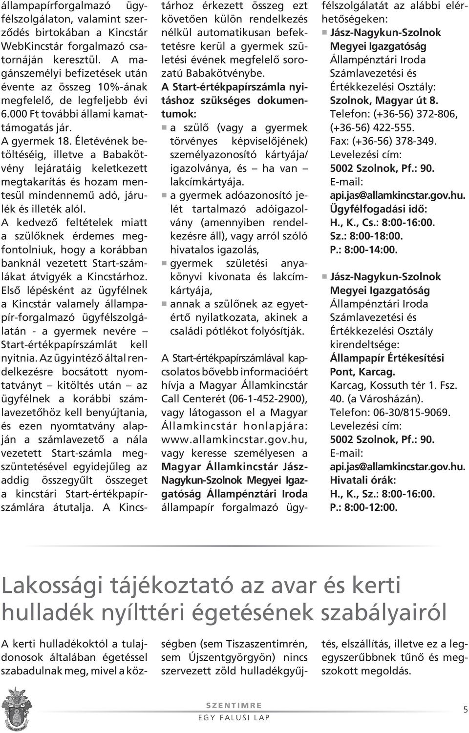 Életévének betöltéséig, illetve a Babakötvény lejáratáig keletkezett meg takarítás és hozam mente sül mindennemû adó, já rulék és illeték alól.