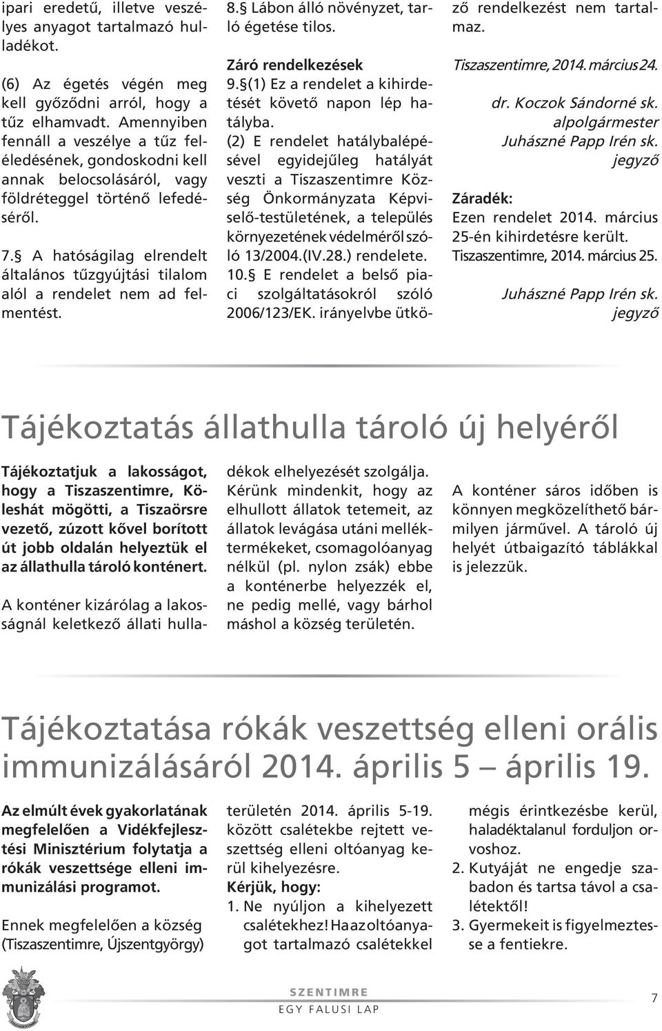 A hatóságilag elrendelt általános tûzgyújtási tilalom alól a rendelet nem ad felmentést. 8. Lábon álló növényzet, tarló égetése tilos. Záró rendelkezések 9.