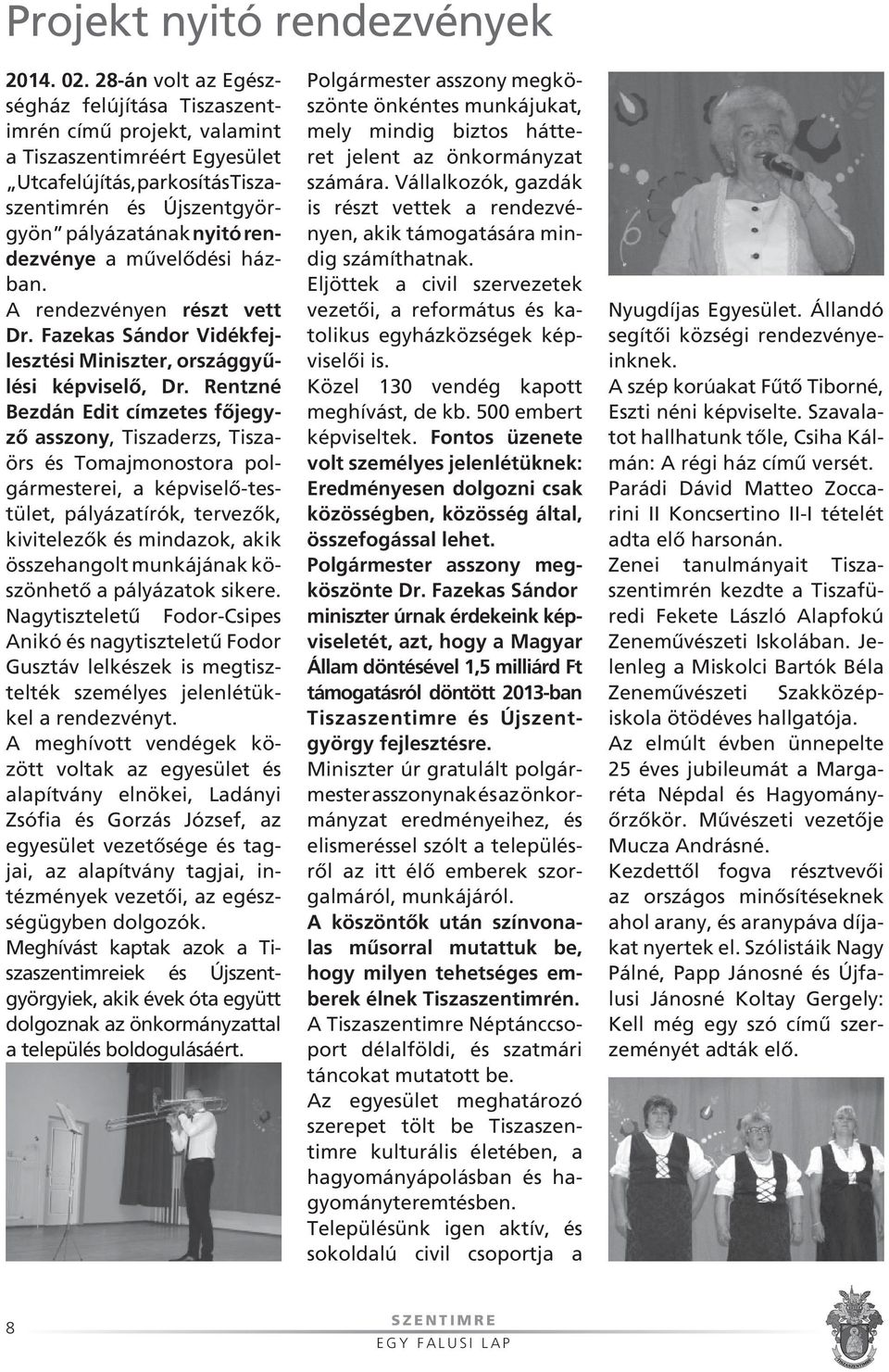 dezvénye a mûvelôdési házban. A rendezvényen részt vett Dr. Fazekas Sándor Vidékfejlesztési Miniszter, országgyûlési képviselô, Dr.