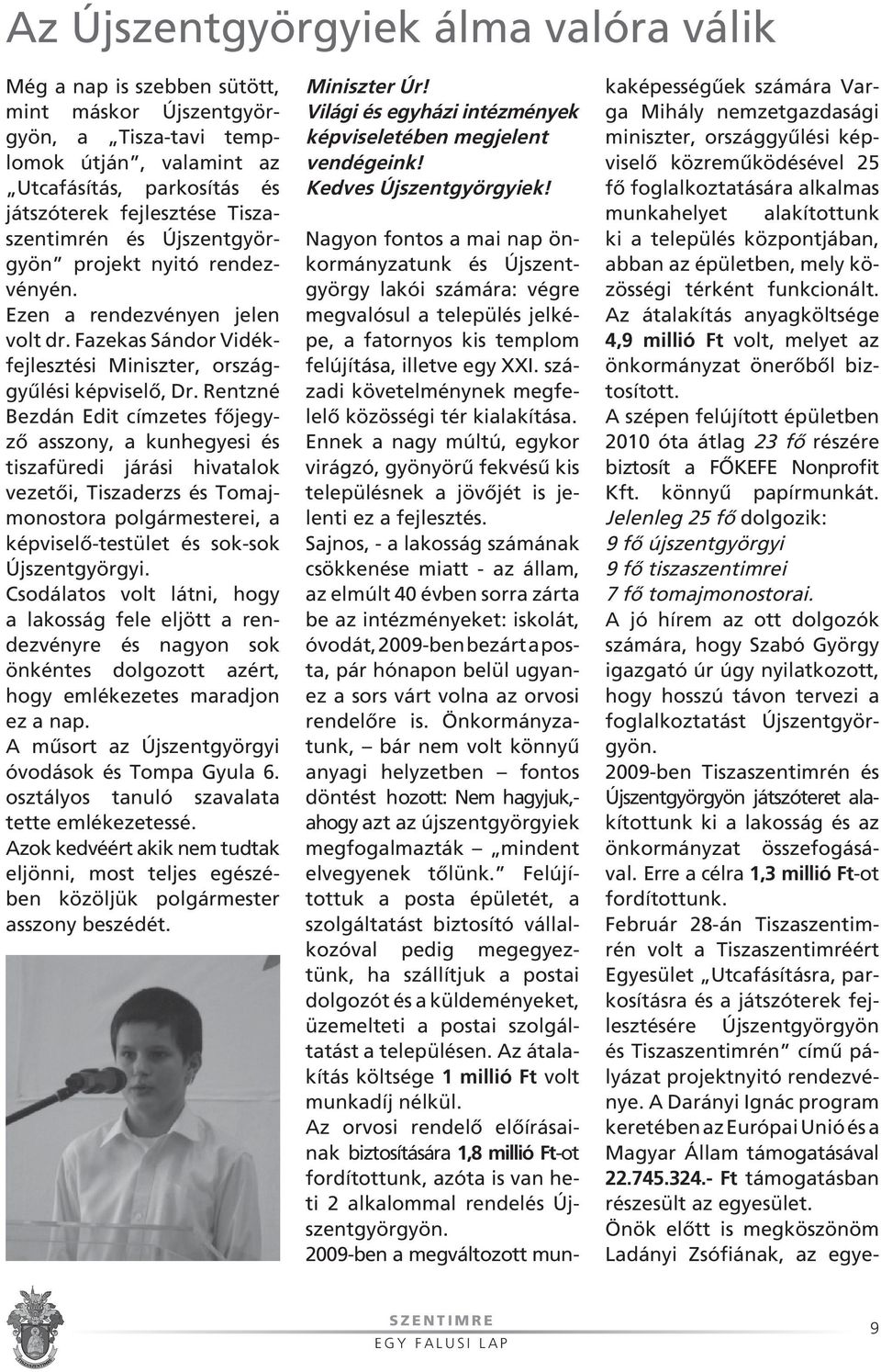 Rentzné Bezdán Edit címzetes fôjegyzô asszony, a kunhegyesi és tiszafüredi járási hivatalok vezetôi, Tiszaderzs és Tomajmonostora polgármesterei, a képviselô-testület és sok-sok Újszentgyörgyi.