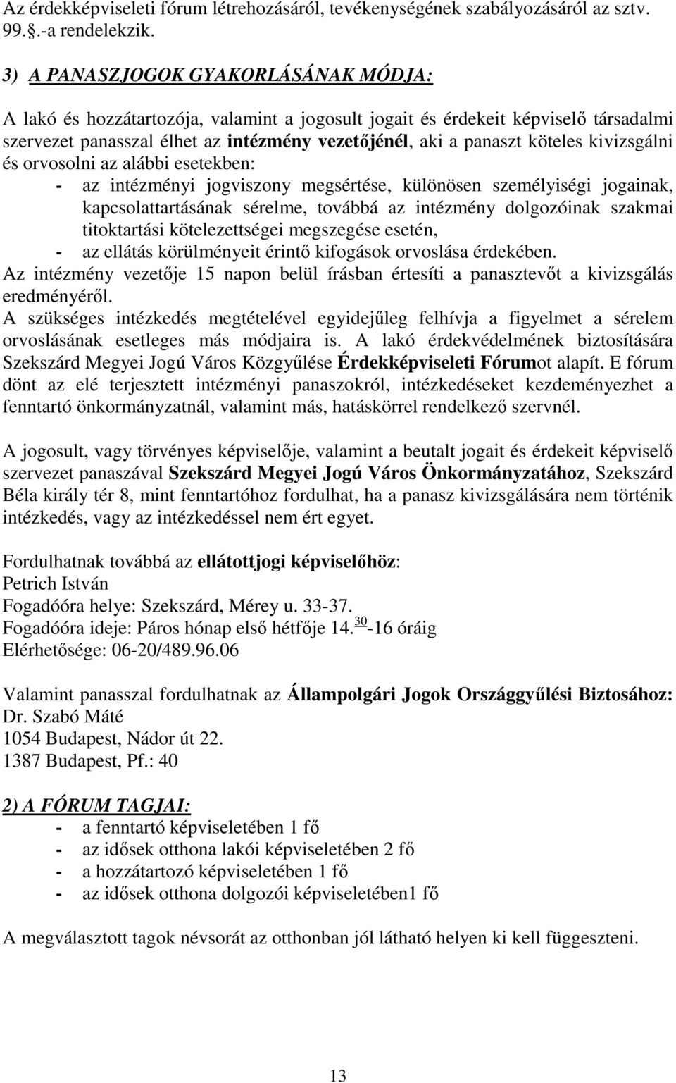 kivizsgálni és orvosolni az alábbi esetekben: - az intézményi jogviszony megsértése, különösen személyiségi jogainak, kapcsolattartásának sérelme, továbbá az intézmény dolgozóinak szakmai