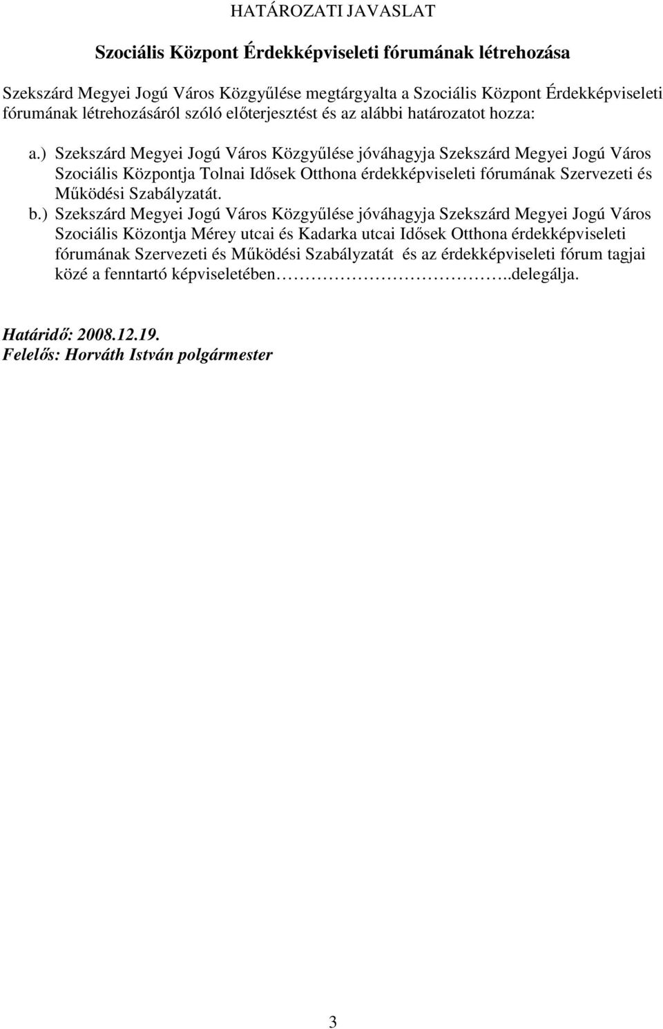 ) Szekszárd Megyei Jogú Város Közgyőlése jóváhagyja Szekszárd Megyei Jogú Város Szociális Központja Tolnai Idısek Otthona érdekképviseleti fórumának Szervezeti és Mőködési Szabályzatát. b.