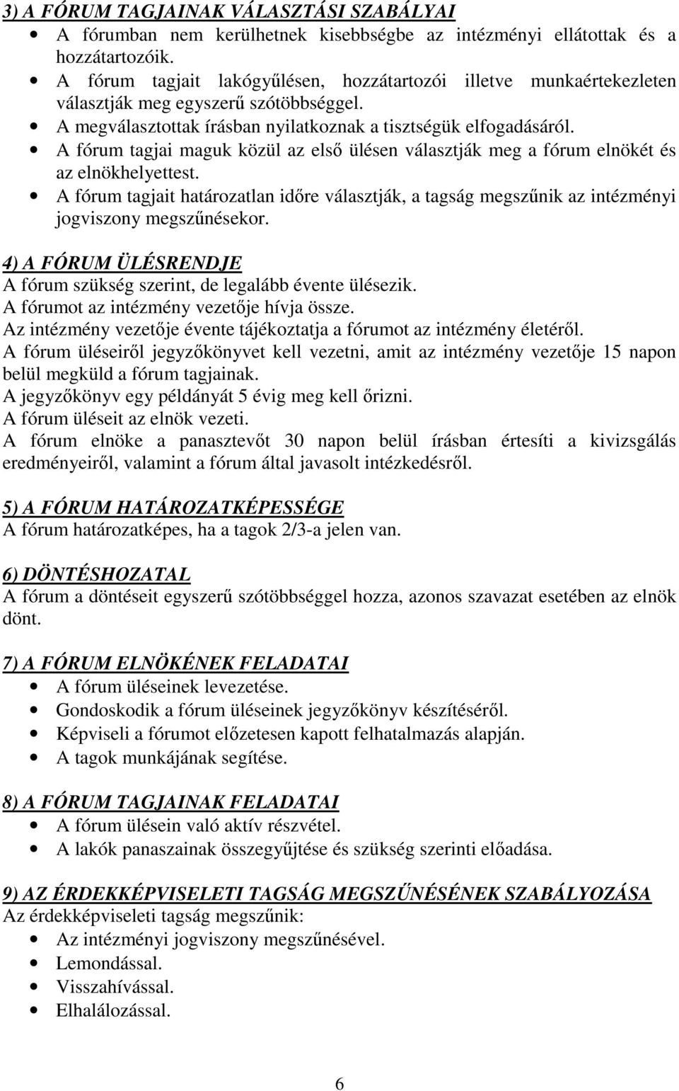 A fórum tagjai maguk közül az elsı ülésen választják meg a fórum elnökét és az elnökhelyettest.