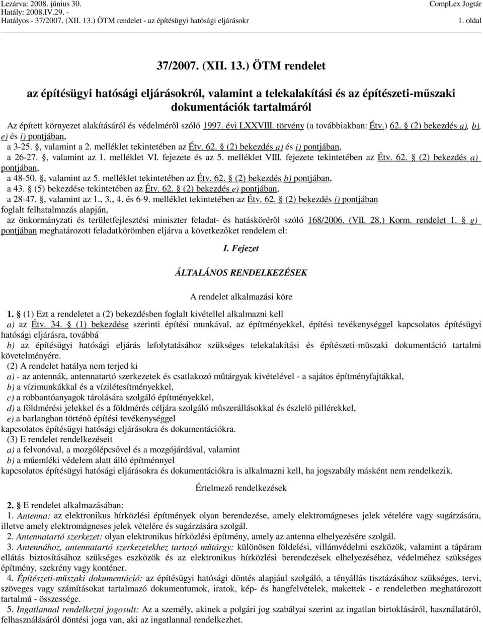 évi LXXVIII. törvény (a továbbiakban: Étv.) 62. (2) bekezdés a), b), e) és i) pontjában, a 3-25., valamint a 2. melléklet tekintetében az Étv. 62. (2) bekezdés a) és i) pontjában, a 26-27.