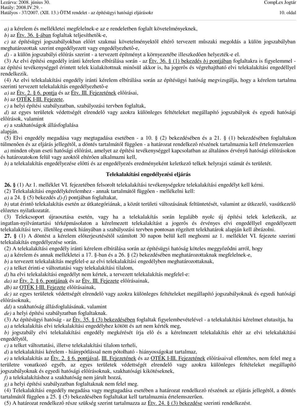 engedélyezhető-e, d) - a külön jogszabályi előírás szerint - a tervezett építményt a környezetébe illeszkedően helyezték-e el. (3) Az elvi építési engedély iránti kérelem elbírálása során - az Étv.