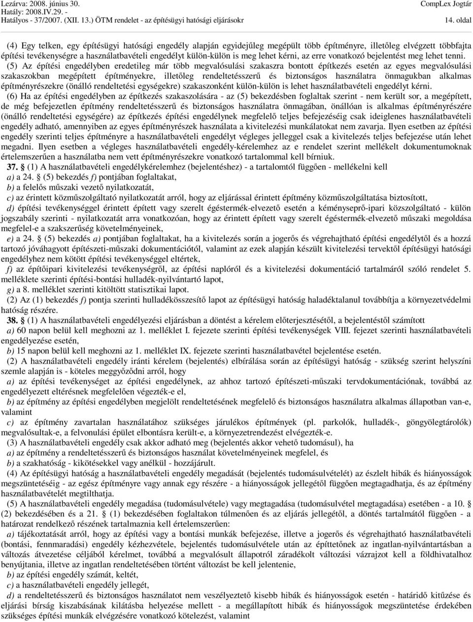 (5) Az építési engedélyben eredetileg már több megvalósulási szakaszra bontott építkezés esetén az egyes megvalósulási szakaszokban megépített építményekre, illetőleg rendeltetésszerű és biztonságos