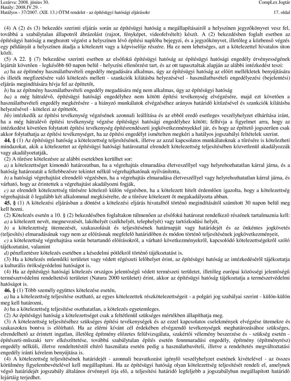 A (2) bekezdésben foglalt esetben az építésügyi hatóság a meghozott végzést a helyszínen lévő építési naplóba bejegyzi, és a jegyzőkönyvet, illetőleg a közbenső végzés egy példányát a helyszínen