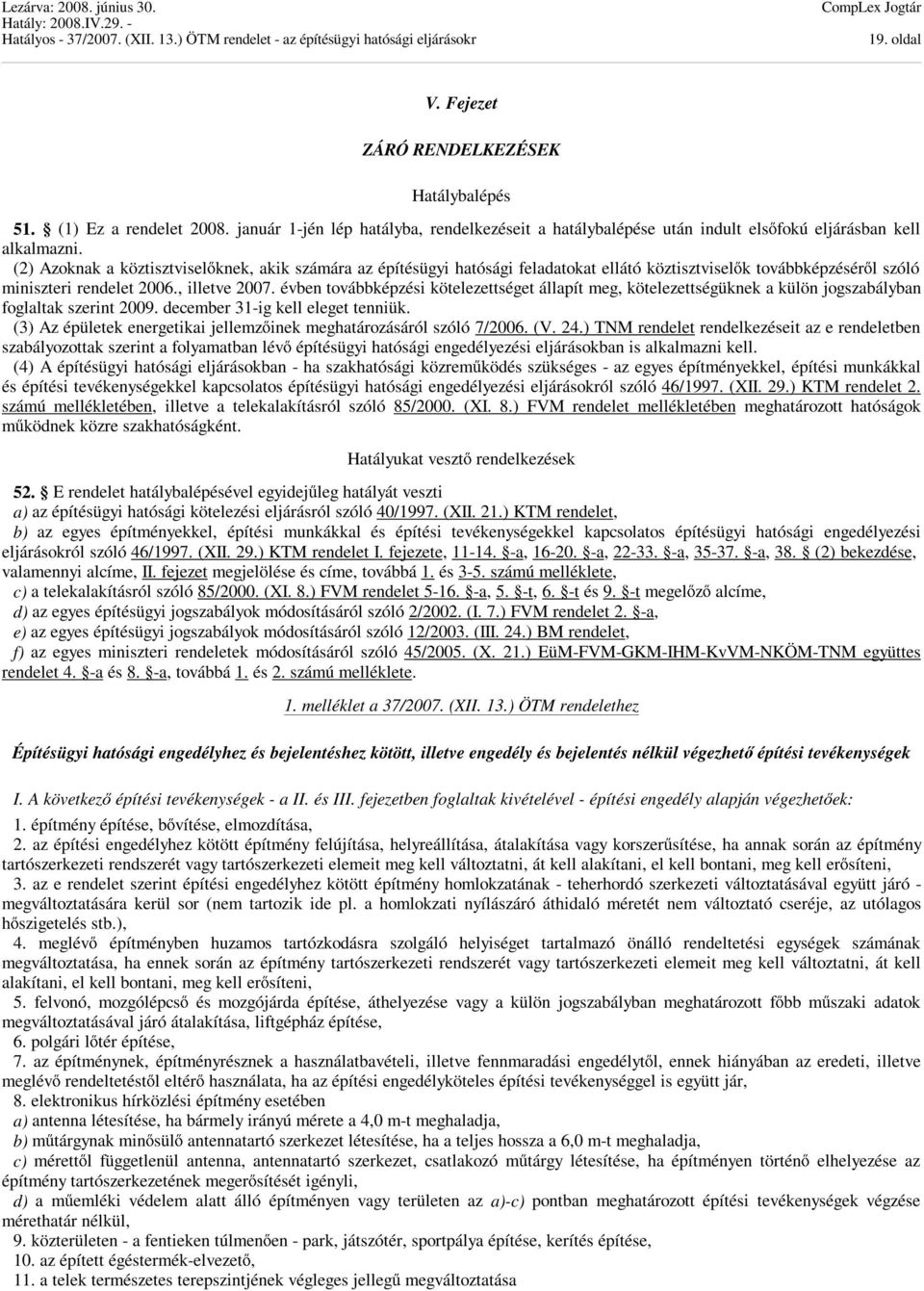 évben továbbképzési kötelezettséget állapít meg, kötelezettségüknek a külön jogszabályban foglaltak szerint 2009. december 31-ig kell eleget tenniük.